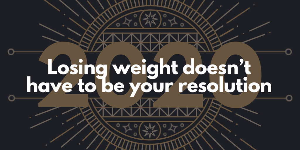 Losing Weight Doesn’t Have to Be Your New Year’s&nbsp;Resolution