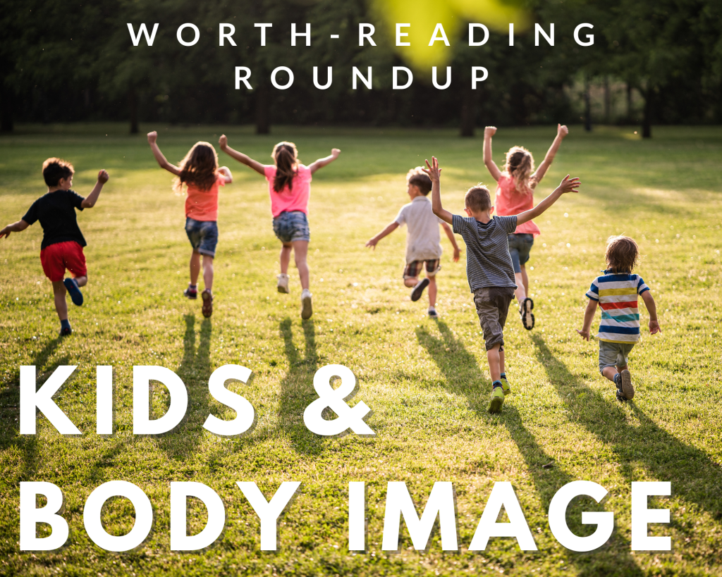 Worth-reading Roundup: Kids and Body&nbsp;Image